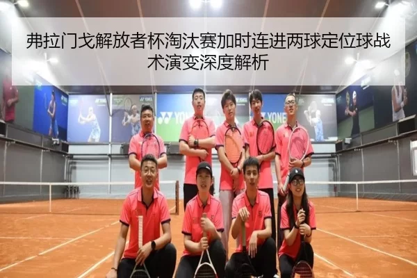 弗拉门戈解放者杯淘汰赛加时连进两球定位球战术演变深度解析